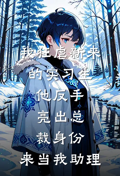 我狂虐新来的实习生，他反手亮出总裁身份：来当我助理