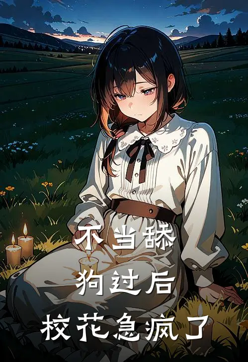 不当舔狗过后，校花急疯了