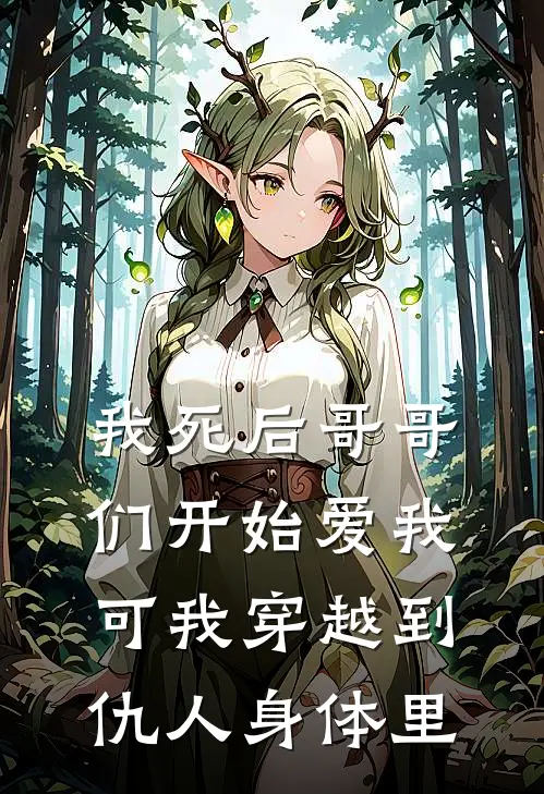 我死后哥哥们开始爱我，可我穿越到仇人身体里