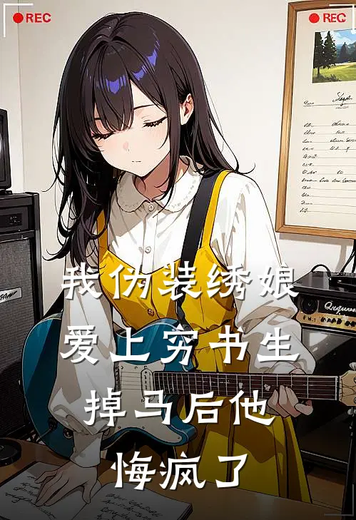 我伪装绣娘爱上穷书生，掉马后他悔疯了